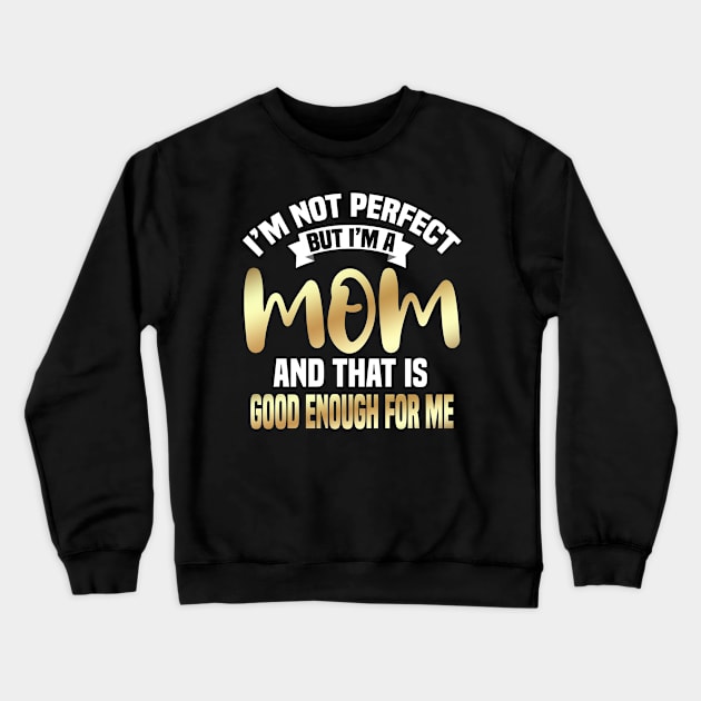 I'm Not Perfect But I'm A Mom And That Is Enough For Me Crewneck Sweatshirt by Dhme